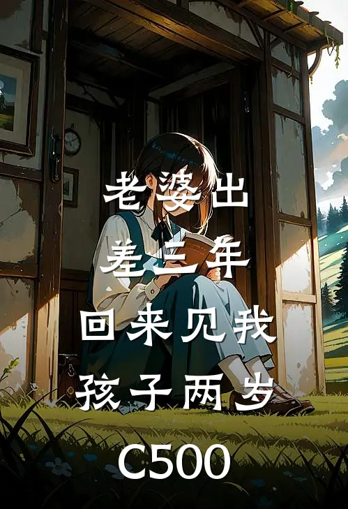 老婆出差三年，回来见我孩子两岁C500