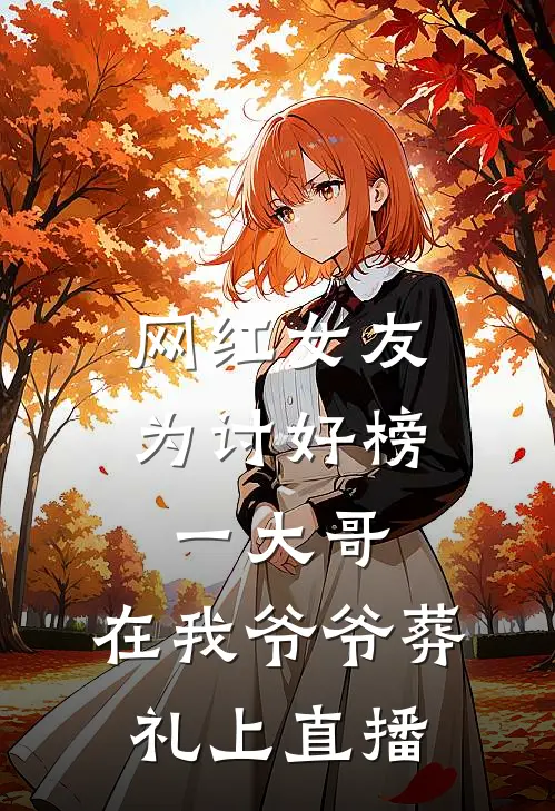 网红女友为讨好榜一大哥，在我爷爷葬礼上直播