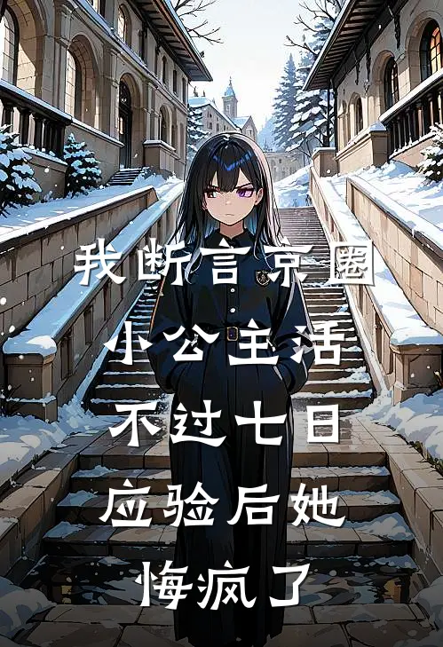 我断言京圈小公主活不过七日，应验后她悔疯了