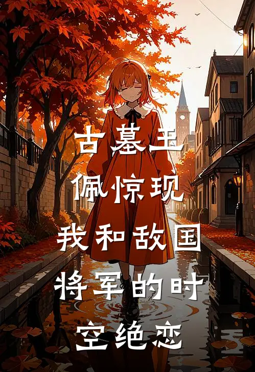 古墓玉佩惊现：我和敌国将军的时空绝恋