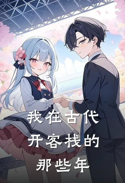 我在古代开客栈的那些年(赵南嘉陈明)热门小说推荐_免费小说在线看我在古代开客栈的那些年赵南嘉陈明