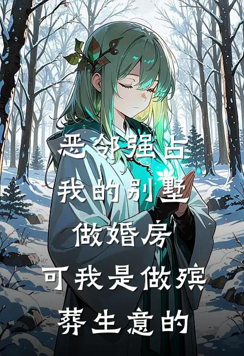 恶邻强占我的别墅做婚房，可我是做殡葬生意的大强孟曼免费小说完结_最新完本小说推荐恶邻强占我的别墅做婚房，可我是做殡葬生意的(大强孟曼)