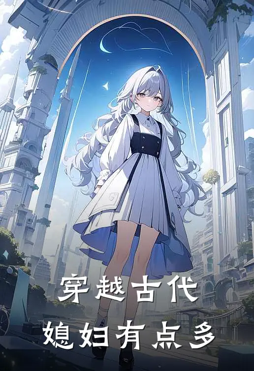 穿越古代，媳妇有点多全文免费阅读无弹窗大结局_穿越古代，媳妇有点多（王大柱林清瑶）最新小说